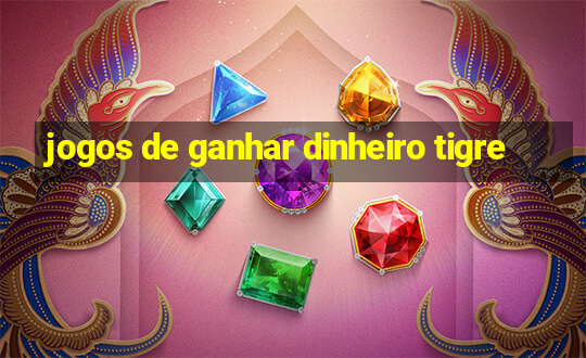 jogos de ganhar dinheiro tigre