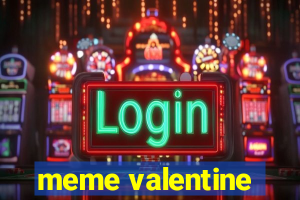 meme valentine