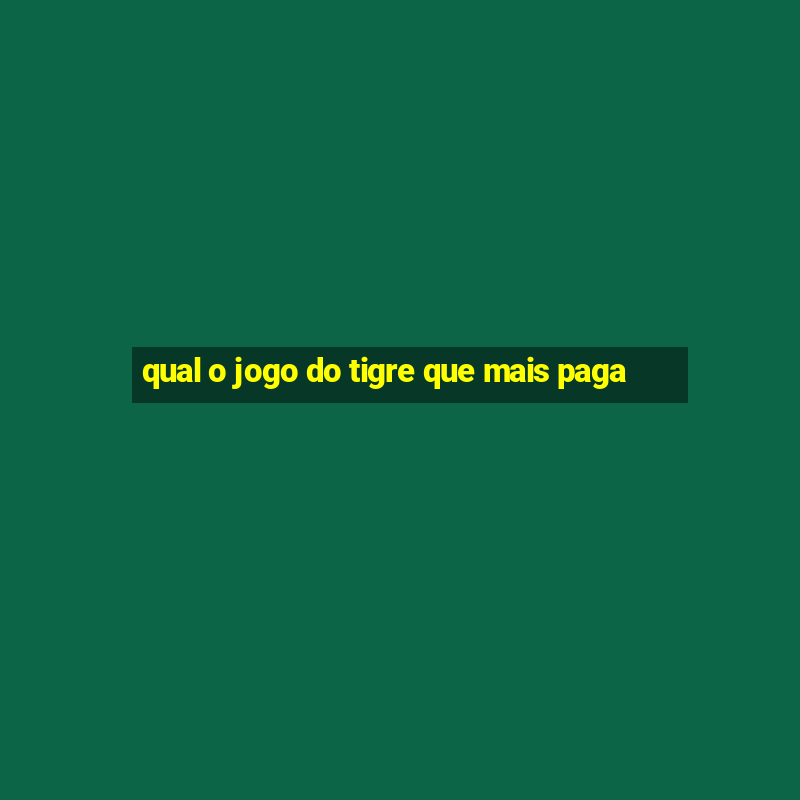 qual o jogo do tigre que mais paga