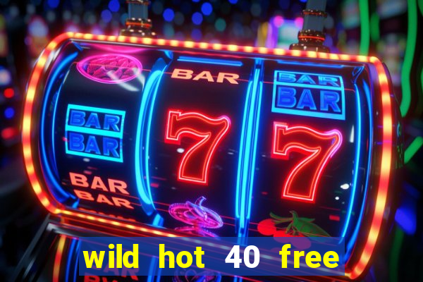 wild hot 40 free spins slot free play