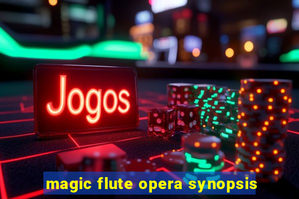 magic flute opera synopsis