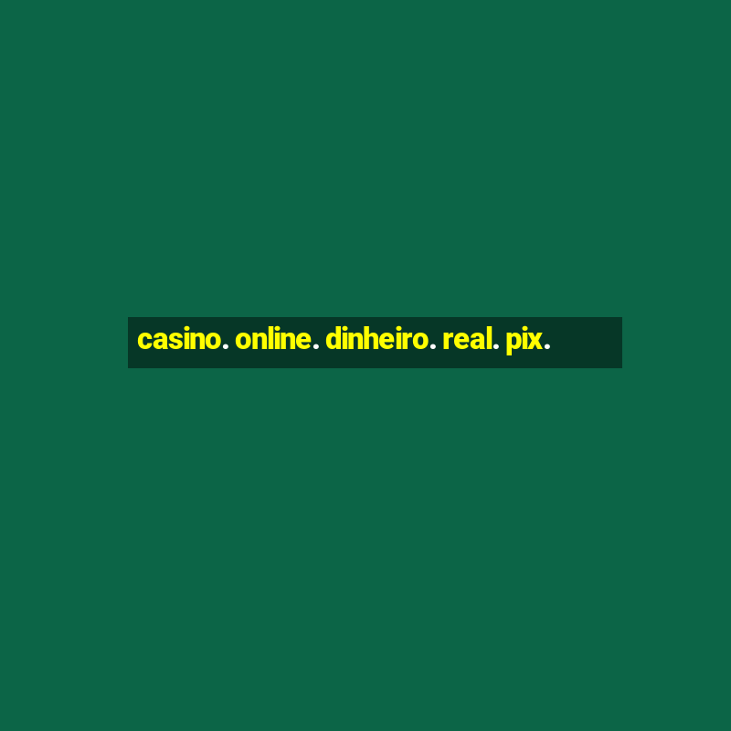 casino. online. dinheiro. real. pix.