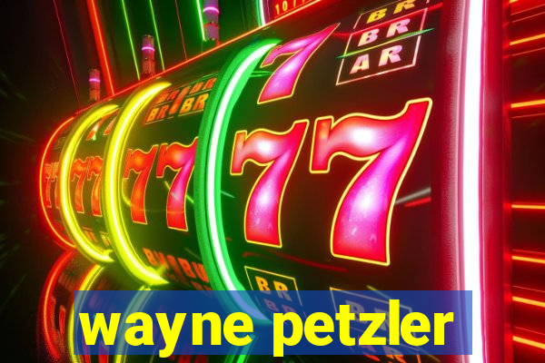 wayne petzler