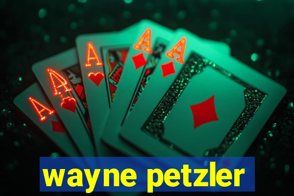 wayne petzler