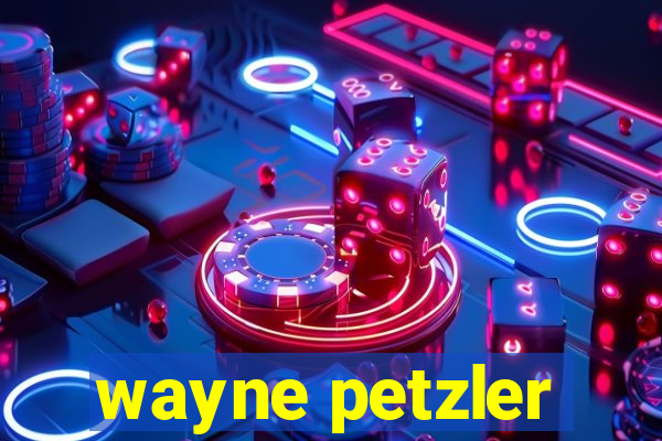 wayne petzler