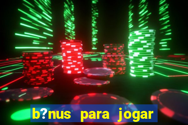 b?nus para jogar fortune tiger