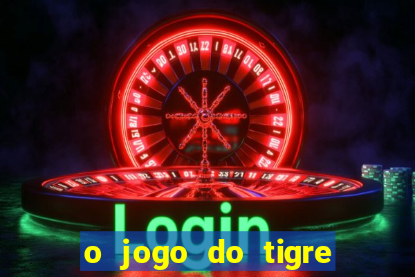 o jogo do tigre que ganha dinheiro