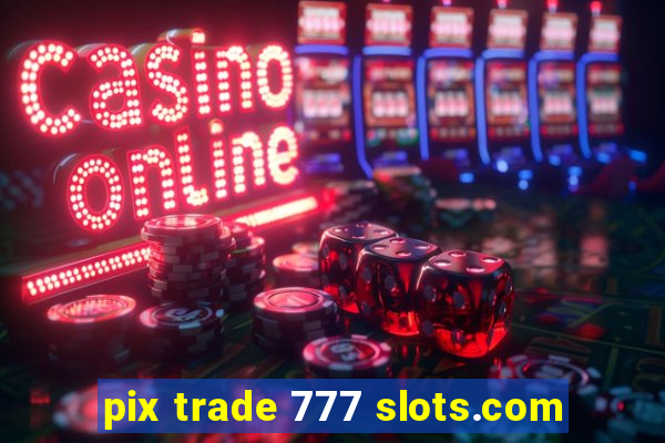 pix trade 777 slots.com