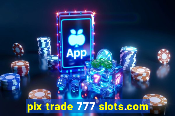 pix trade 777 slots.com