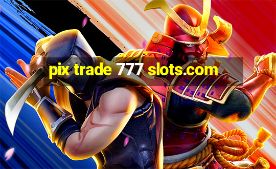 pix trade 777 slots.com