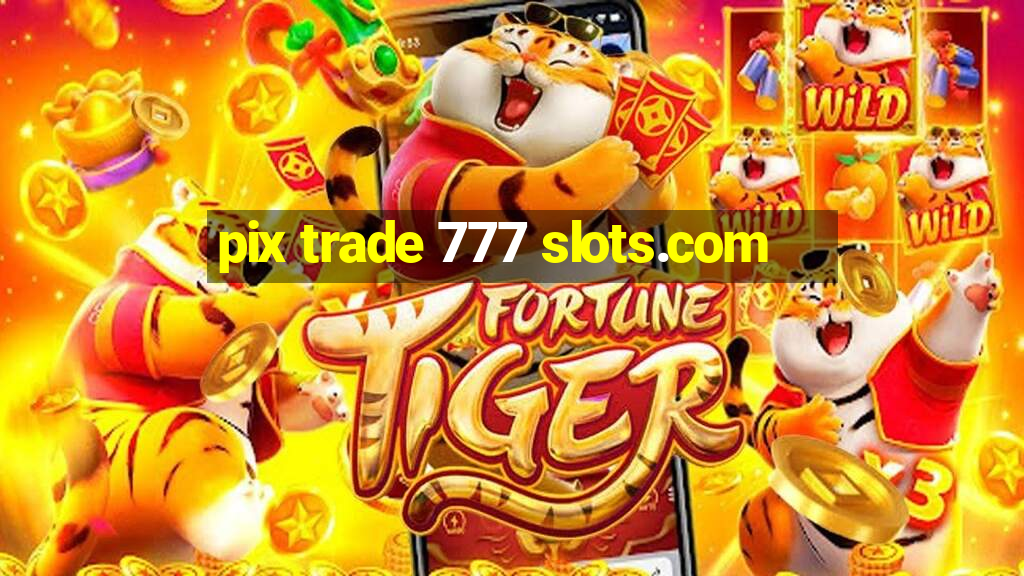 pix trade 777 slots.com