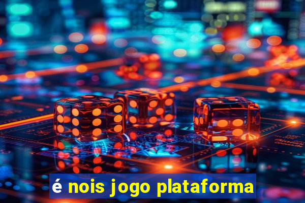 é nois jogo plataforma