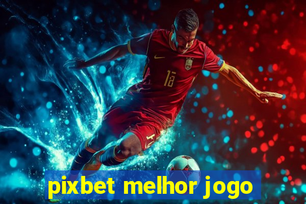 pixbet melhor jogo