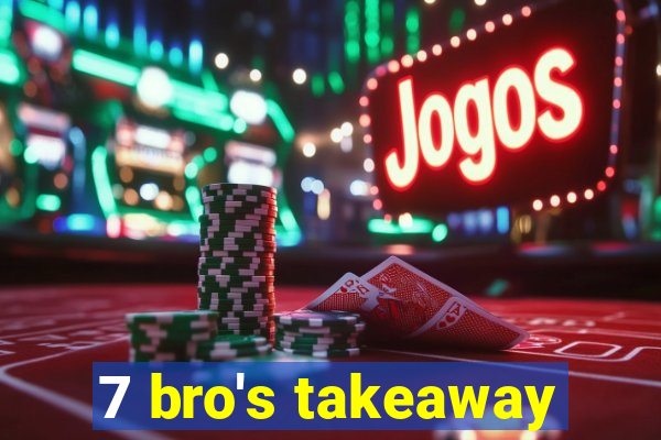 7 bro's takeaway