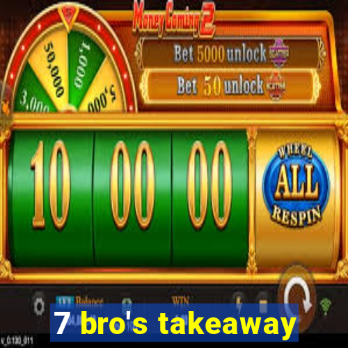 7 bro's takeaway