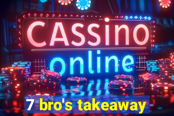 7 bro's takeaway