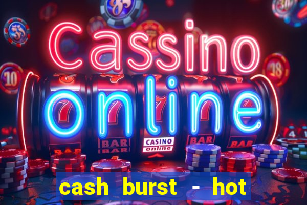 cash burst - hot vegas slots