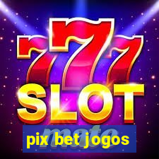 pix bet jogos