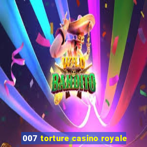 007 torture casino royale