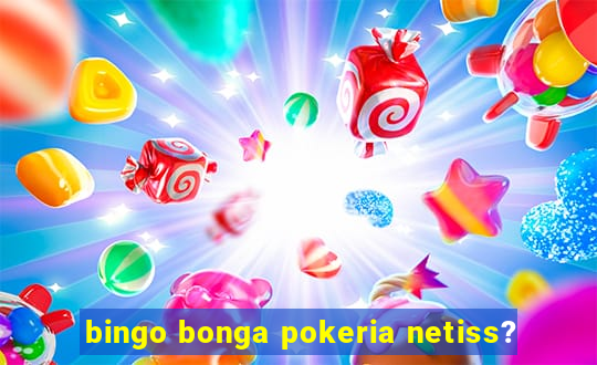 bingo bonga pokeria netiss?