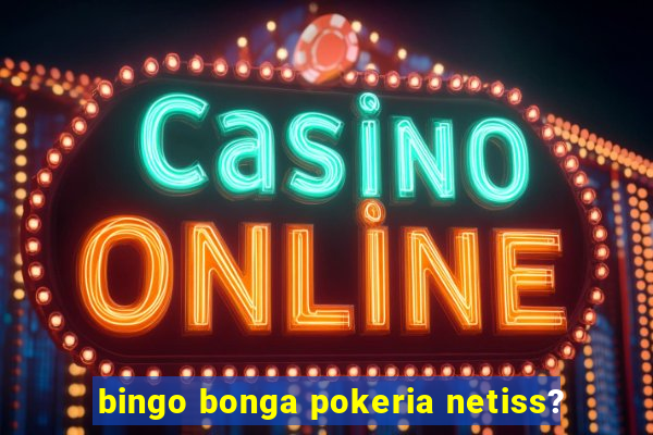 bingo bonga pokeria netiss?