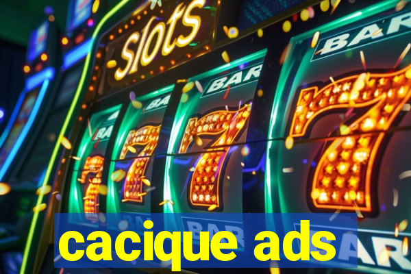 cacique ads