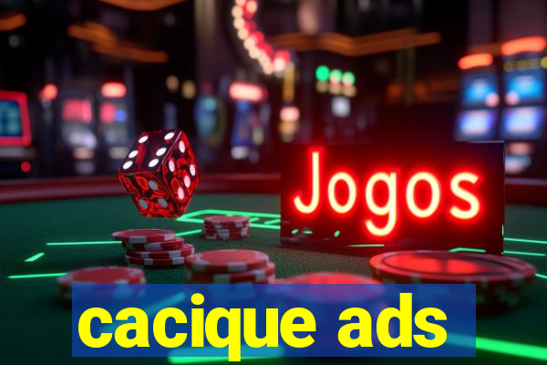 cacique ads