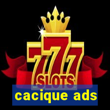 cacique ads