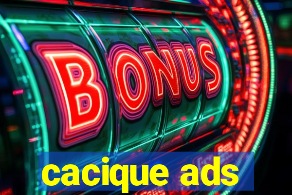 cacique ads