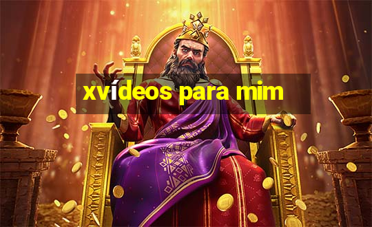 xvídeos para mim