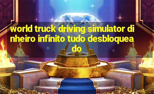 world truck driving simulator dinheiro infinito tudo desbloqueado