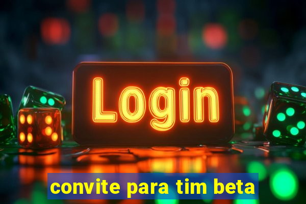 convite para tim beta