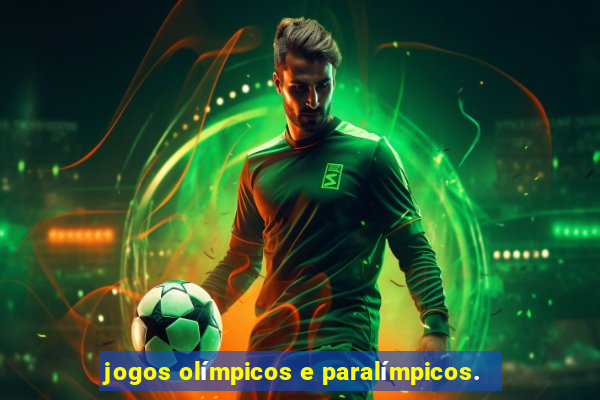 jogos olímpicos e paralímpicos.