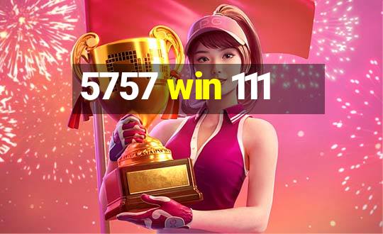 5757 win 111