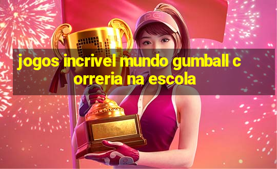 jogos incrivel mundo gumball correria na escola