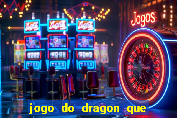 jogo do dragon que ganha dinheiro