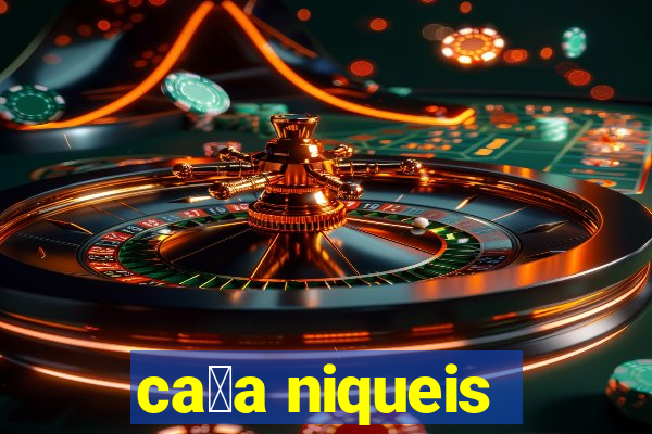 ca莽a niqueis