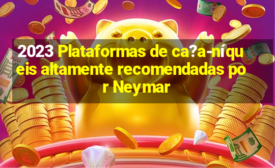 2023 Plataformas de ca?a-níqueis altamente recomendadas por Neymar