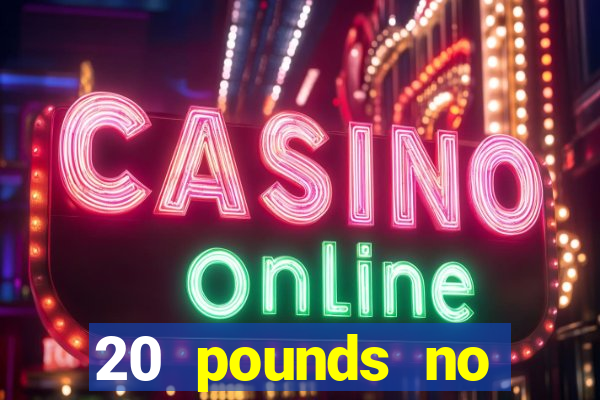 20 pounds no deposit casino