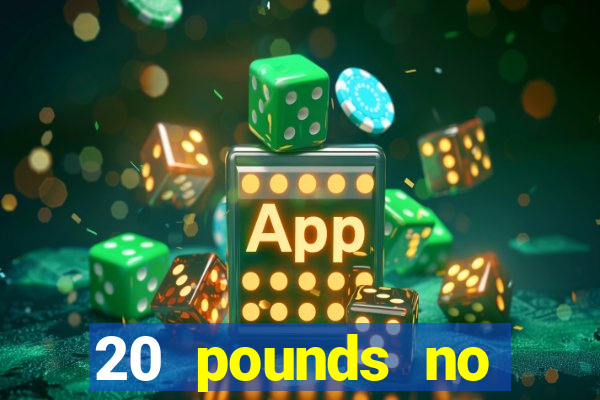 20 pounds no deposit casino