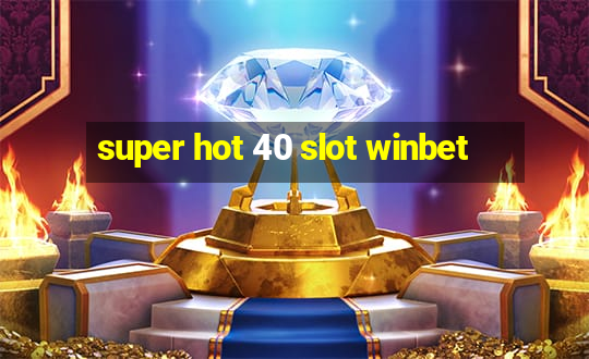 super hot 40 slot winbet