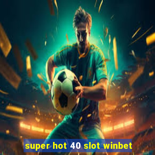 super hot 40 slot winbet