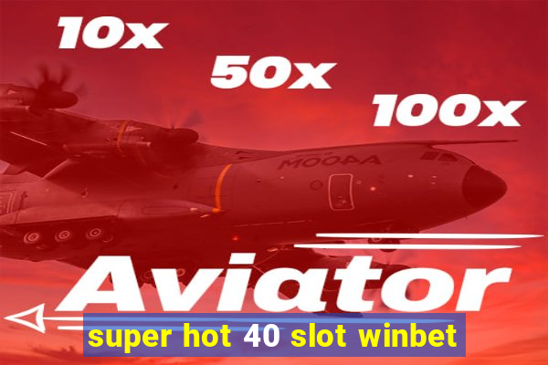 super hot 40 slot winbet