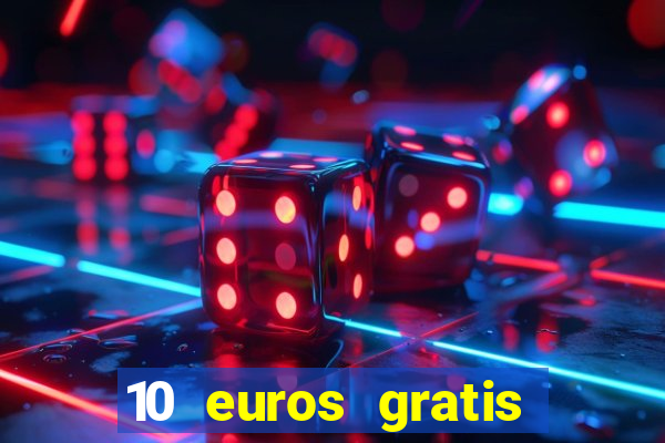 10 euros gratis sin depósito casino espa?a