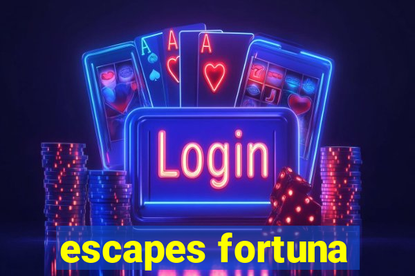 escapes fortuna