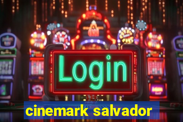 cinemark salvador