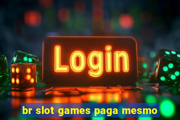 br slot games paga mesmo