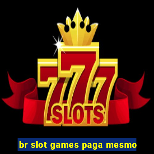 br slot games paga mesmo