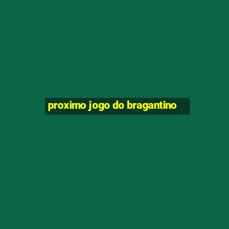 proximo jogo do bragantino