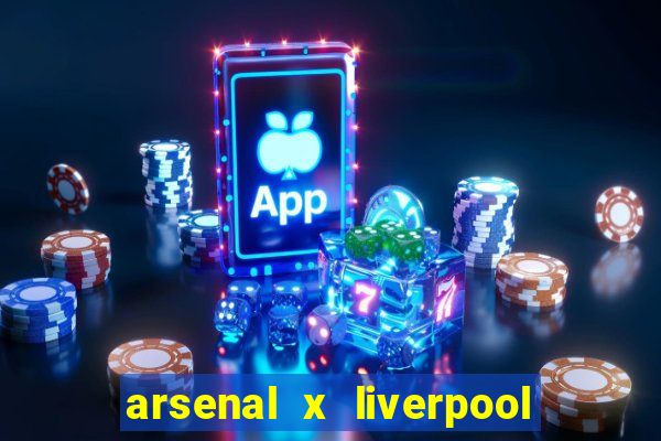 arsenal x liverpool ao vivo